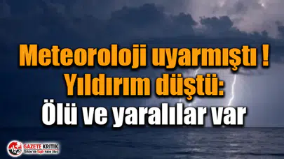 Meteoroloji uyarmıştı ! Yıldırım düştü: Ölü ve yaralılar var
