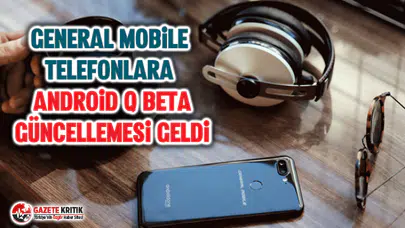 General Mobile telefonlara Android Q Beta güncellemesi geldi