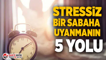 Stressiz bir sabaha uyanmanın 5 yolu