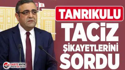 TANRIKULU TACİZ ŞİKAYETLERİNİ SORDU