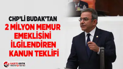 CHP’Lİ BUDAK’TAN 2 MİLYON MEMUR EMEKLİSİNİ İLGİLENDİREN KANUN TEKLİFİ