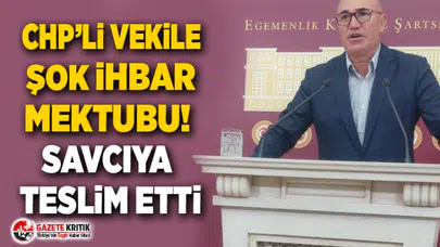 CHP’Lİ VEKİLE ŞOK İHBAR MEKTUBU! SAVCIYA TESLİM ETTİ