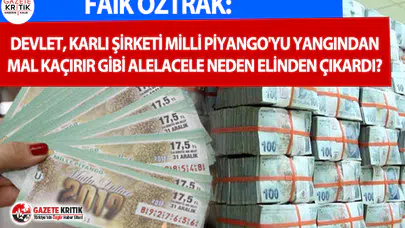Faik Öztrak: Devlet, karlı şirketi Milli Piyango'yu yangından mal kaçırır gibi alelacele neden elinden çıkardı?