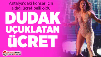 Jennifer Lopez'in Antalya'daki konser için aldığı ücret belli oldu