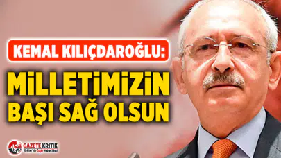 Kemal Kılıçdaroğlu: Milletimizin başı sağ olsun