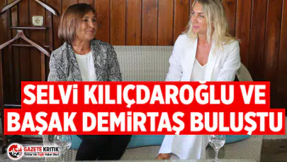 SELVİ KILIÇDAROĞLU İLE BAŞAK DEMİRTAŞ BULUŞTU!