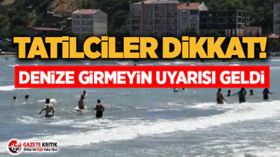 Tatilciler dikkat: ''Denize girmeyin'' uyarısı
