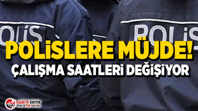 Polislere müjde! Çalışma saatleri değişiyor