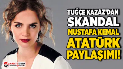 Tuğçe Kazaz'ın Atatürk paylaşımına tepki yağdı