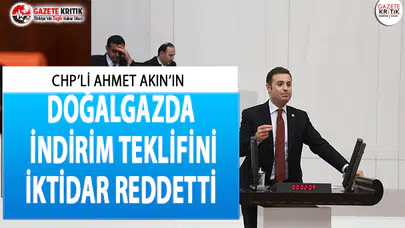 CHP'Lİ AKIN’IN DOĞALGAZDA İNDİRİM TEKLİFİNİ İKTİDAR REDDETTİ
