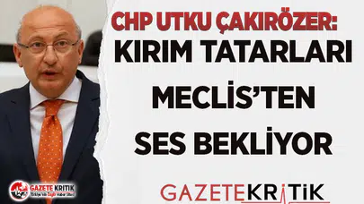 CHP'Lİ ÇAKIRÖZER: KIRIM TATARLARI MECLİS’TEN SES BEKLİYOR
