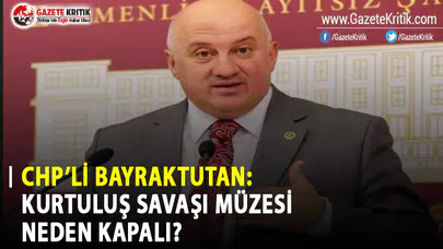 CHP'li Bayraktutan: Kurtuluş Savaşı Müzesi Neden Kapalı?