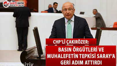 CHP'li Çakırözer: Basın Örgütleri ve Muhalefetin Tepkisi Saray'a Geri Adım Attırdı