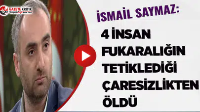 İsmail Saymaz:4 insan fukaralığın tetiklediği çaresizlikten öldü