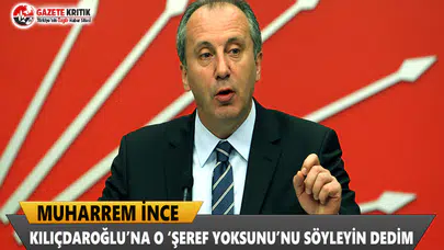 Muharrem İnce: Kılıçdaroğlu’na O 'Şeref Yoksunu'nu Söyleyin Dedim