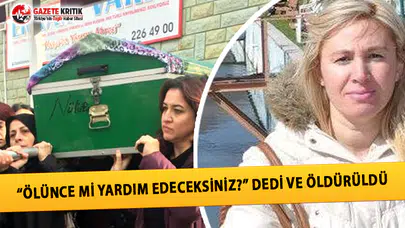 “Ölünce mi Yardım Edeceksiniz?” Dedi ve Öldürüldü!