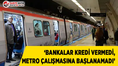 'Bankalar Kredi Vermedi, Metro Çalışmasına Başlanamadı'