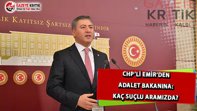 CHP'li Emir'den Adalet Bakanına: Kaç Suçlu Aramızda?