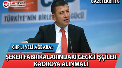 CHP'li Ağbaba: Şeker Fabrikalarındaki Geçici İşçiler Kadroya Alınmalı