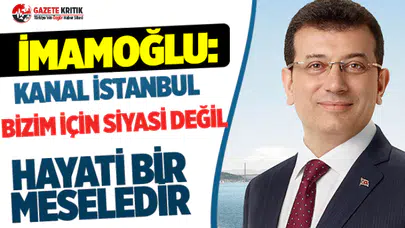 Ekrem İmamoğlu: Kanal İstanbul bizim için siyasi değil hayati bir meseledir