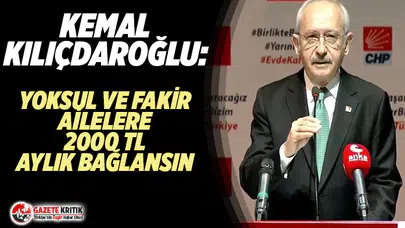 Kemal Kılıçdaroğlu: Yoksul ve fakir ailelere 2000 tl'lik maaş bağlansın