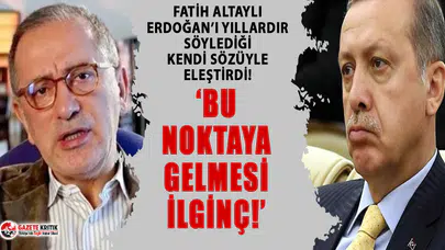Fatih Altaylı, Cumhurbaşkanı Erdoğan'ı kendi sözüyle eleştirdi!