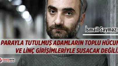 İsmail Saymaz: Parayla tutulmuş adamların toplu hücum ve linç girişimleriyle susacak değiliz