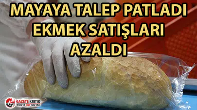 Mayaya talep patladı, ekmek satışları yüzde 35 azaldı