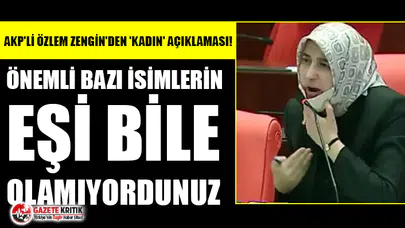 AKP'li Özlem Zengin'den 'kadın' açıklaması!