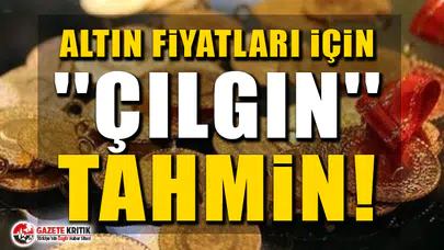 Altın fiyatları için ''çılgın'' tahmin!