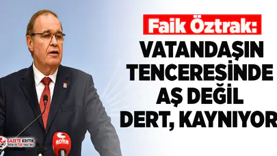 CHP'li Öztrak: Vatandaşın tenceresinde aş değil dert kaynıyor!