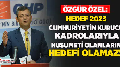 Özgür Özel: Hedef 2023 diyenleri de o hedefin ne olduğunu da biliyoruz!
