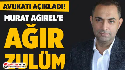 Avukatı açıkladı! Silivri'de Murat Ağırel'e ağır zulüm