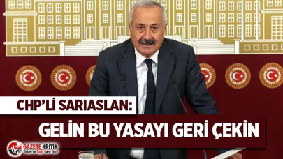 CHP'li Sarıaslan: "Gelin bu yasayı geri çekin"