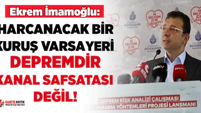 Ekrem İmamoğlu: “Şehre  harcanacak  bir kuruş varsa yeri depremdir, kanal safsatası değil''