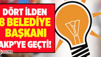 8 belediye başkanı AKP'ye geçti!