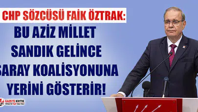 CHP'li Öztrak : Bu aziz millet sandık gelince saray koalisyonuna yerini gösterir!