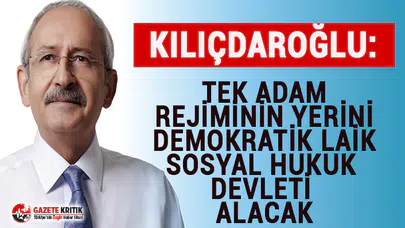 CHP Lideri Kılıçdaroğlu: Tek adam rejiminin yerini demokratik, laik, sosyal hukuk devleti alacak