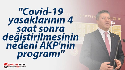 "Covid-19 yasaklarının 4 saat sonra değiştirilmesinin nedeni AKP'nin programı"