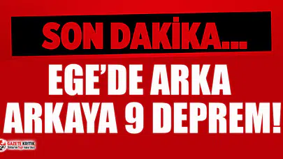 Ege’de arka arkaya 9 deprem!