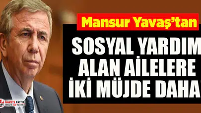 Sosyal yardım alan ailelere Mansur Yavaş'tan iki müjde!