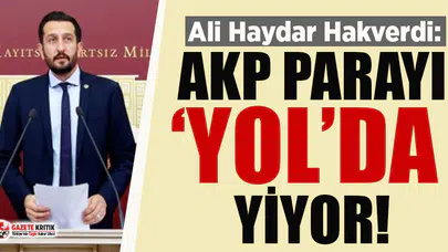 CHP'li Ali Haydar Hakverdi: AKP parayı "yol"da yiyor!