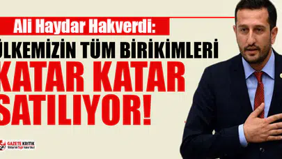 CHP'li Hakverdi: Milli servetimiz, şeffaflıktan ve denetimden uzak bir şekilde yabancılara satılıyor!