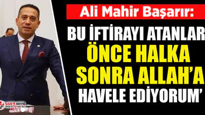CHP'li Başarır: Bu iftirayı atanları önce halka sonra Allah’a havale ediyorum