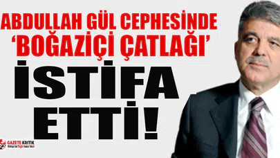Abdullah Gül cephesinde Boğaziçi çatlağı!