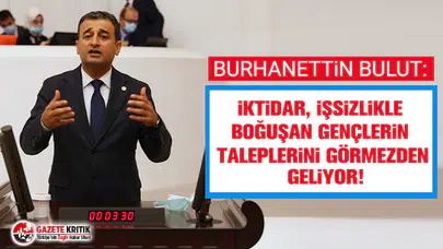 CHP'li Burhanettin Bulut: İktidar, işsizlikle boğuşan gençlerin taleplerini görmezden geliyor!