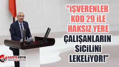 CHP'li Kaplan "İşverenler Kod 29 İle Haksız Yere Çalışanların Sicilini Lekeliyor!"