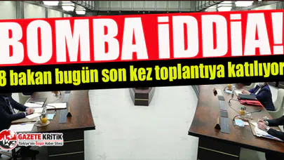 Kulislere bomba gibi düşen iddia: 8 bakan bugün son kez toplantıya katılıyor!