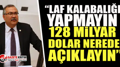 CHP'li Bülbül'den AKP'li Savaş'a:  Laf kalabalığı yapmayın, 128 milyar dolar nerede açıklayın!