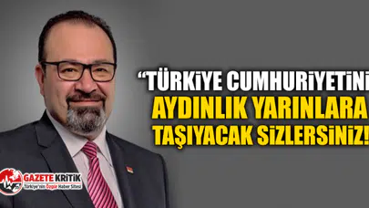 CHP'li Bayram Yılmazkaya: Türkiye Cumhuriyetini Aydınlık Yarınlara Taşıyacak Sizlersiniz!